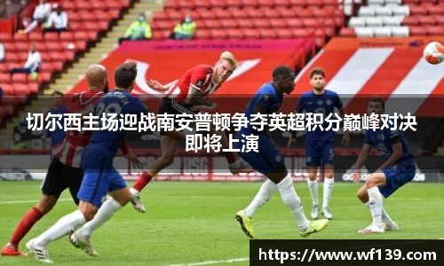 切尔西主场迎战南安普顿争夺英超积分巅峰对决即将上演